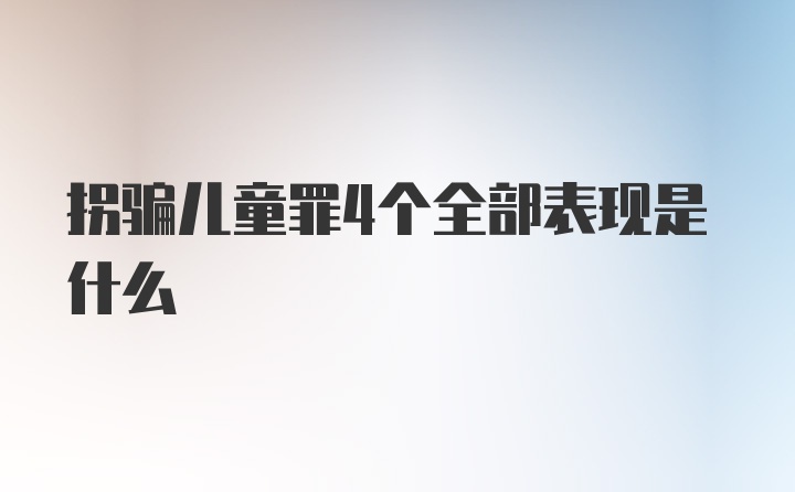 拐骗儿童罪4个全部表现是什么