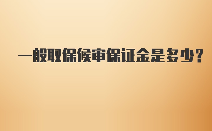 一般取保候审保证金是多少？