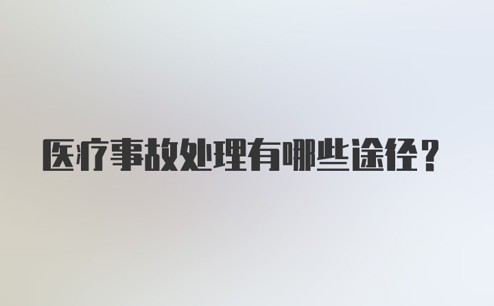 医疗事故处理有哪些途径？