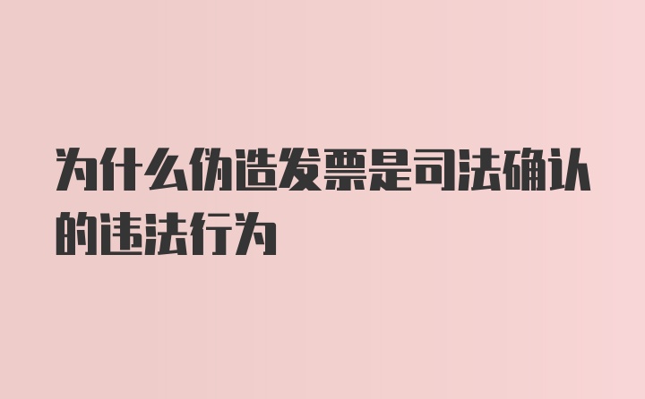 为什么伪造发票是司法确认的违法行为