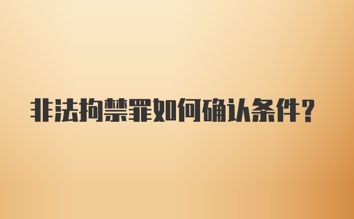 非法拘禁罪如何确认条件？