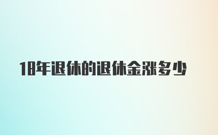 18年退休的退休金涨多少