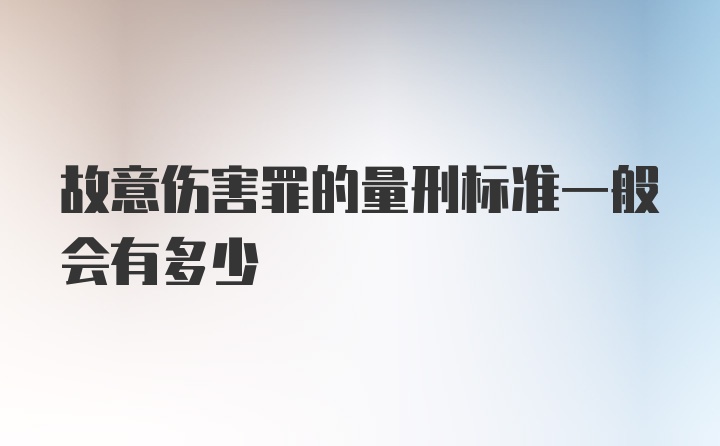 故意伤害罪的量刑标准一般会有多少