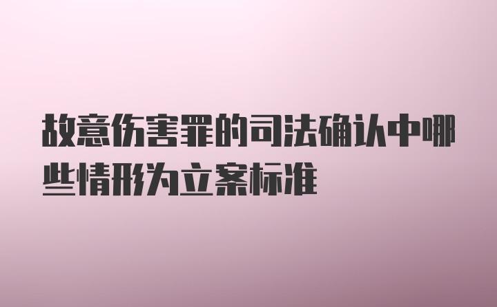 故意伤害罪的司法确认中哪些情形为立案标准