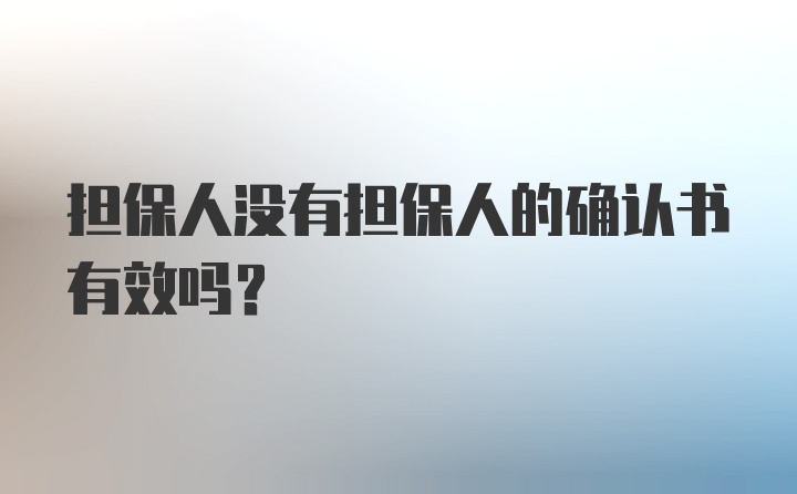 担保人没有担保人的确认书有效吗？