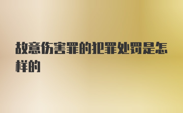 故意伤害罪的犯罪处罚是怎样的