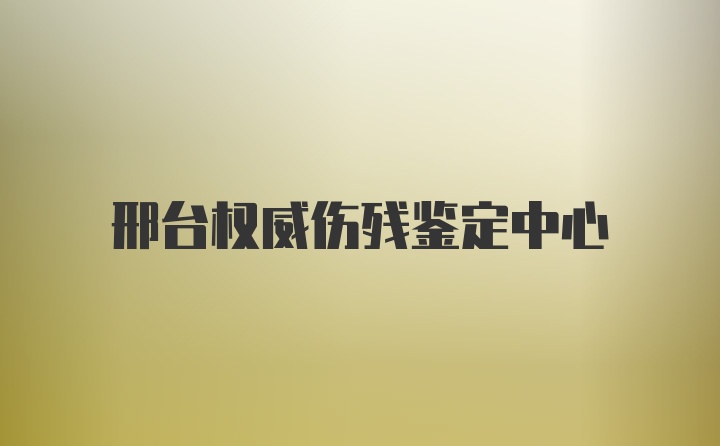 邢台权威伤残鉴定中心