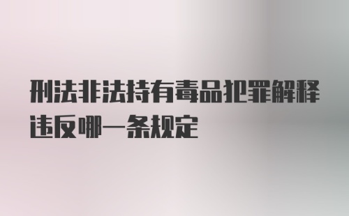 刑法非法持有毒品犯罪解释违反哪一条规定