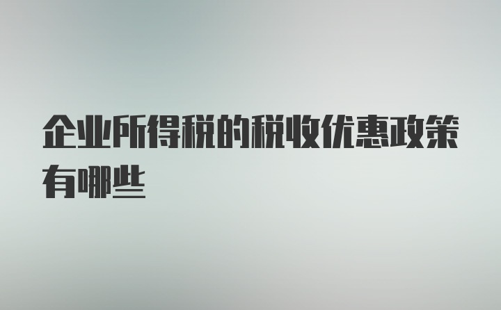 企业所得税的税收优惠政策有哪些