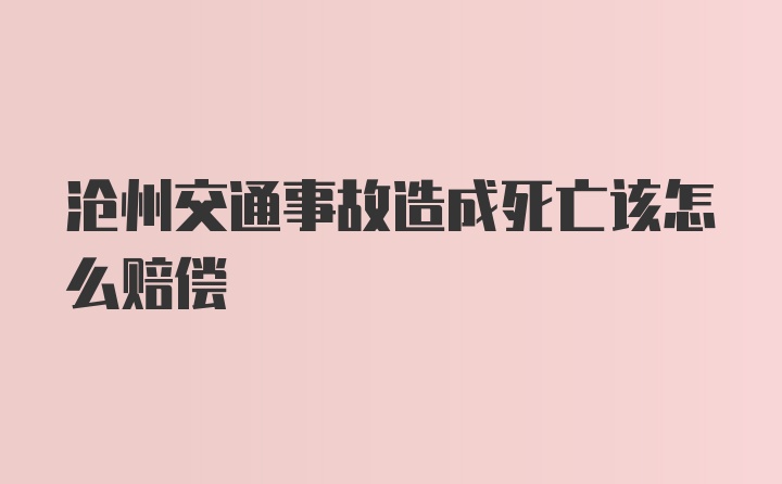 沧州交通事故造成死亡该怎么赔偿