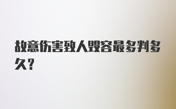 故意伤害致人毁容最多判多久？