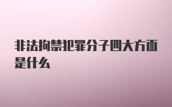 非法拘禁犯罪分子四大方面是什么