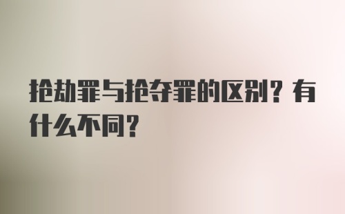 抢劫罪与抢夺罪的区别？有什么不同?