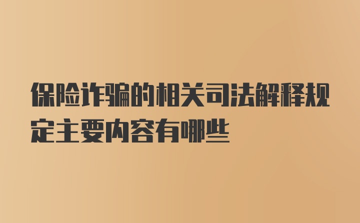 保险诈骗的相关司法解释规定主要内容有哪些