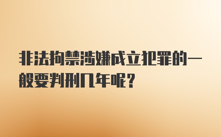 非法拘禁涉嫌成立犯罪的一般要判刑几年呢?