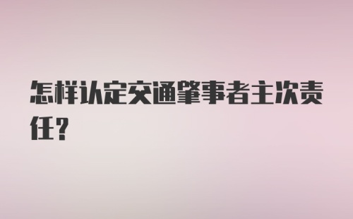 怎样认定交通肇事者主次责任？