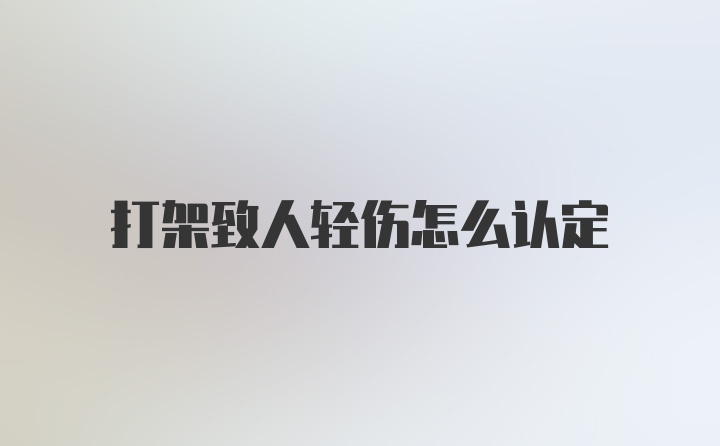 打架致人轻伤怎么认定