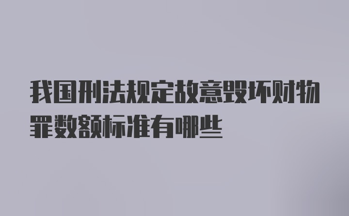 我国刑法规定故意毁坏财物罪数额标准有哪些