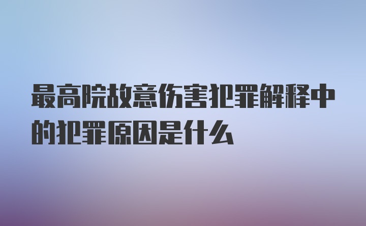 最高院故意伤害犯罪解释中的犯罪原因是什么