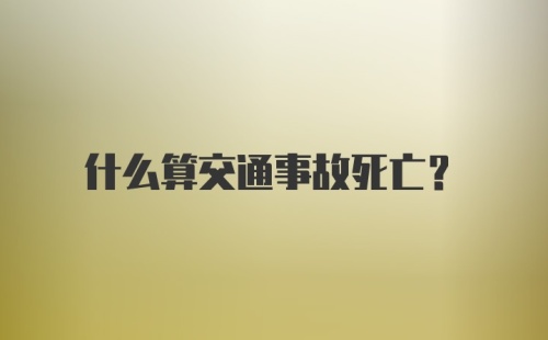 什么算交通事故死亡？