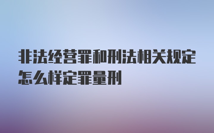 非法经营罪和刑法相关规定怎么样定罪量刑