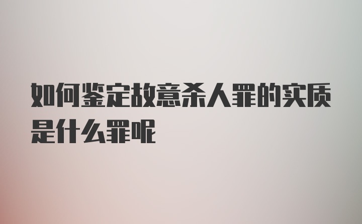 如何鉴定故意杀人罪的实质是什么罪呢