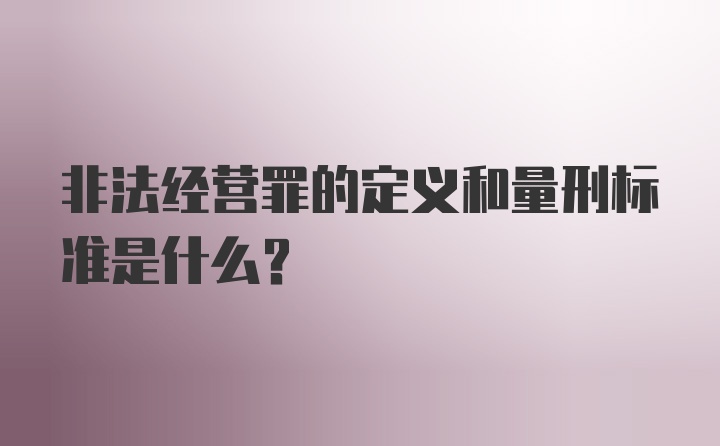 非法经营罪的定义和量刑标准是什么？