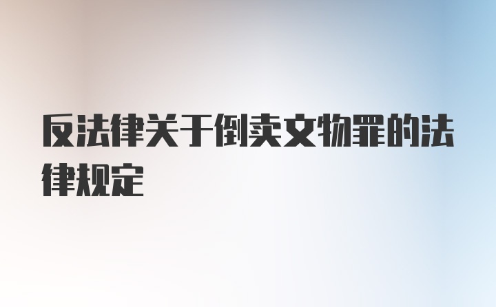 反法律关于倒卖文物罪的法律规定