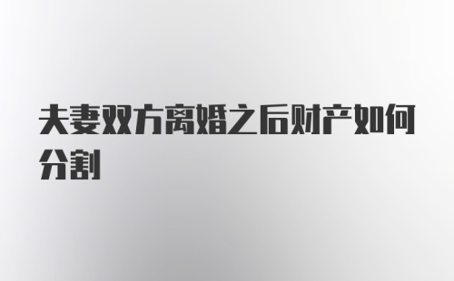 夫妻双方离婚之后财产如何分割