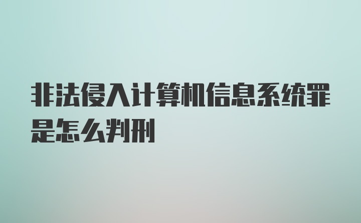 非法侵入计算机信息系统罪是怎么判刑