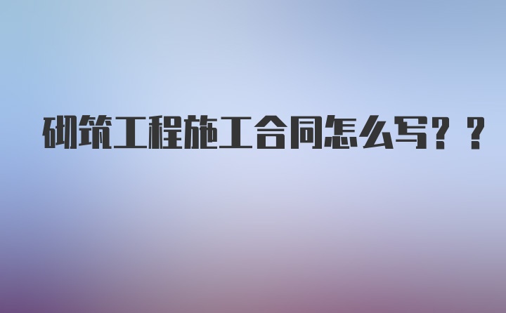 砌筑工程施工合同怎么写??