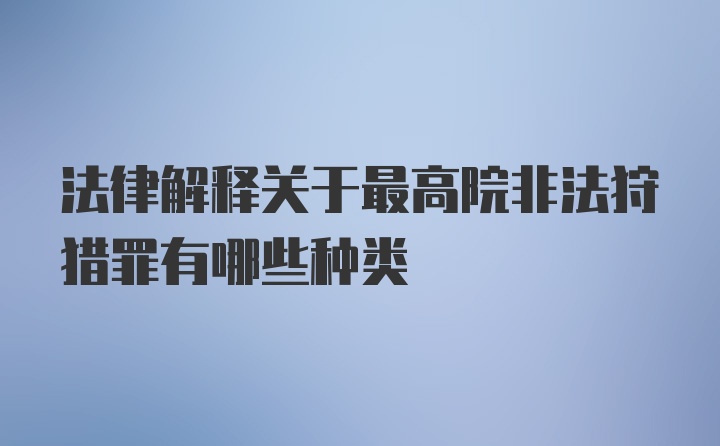 法律解释关于最高院非法狩猎罪有哪些种类