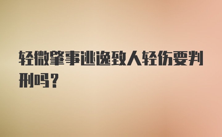 轻微肇事逃逸致人轻伤要判刑吗？