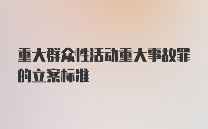 重大群众性活动重大事故罪的立案标准