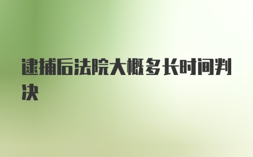 逮捕后法院大概多长时间判决