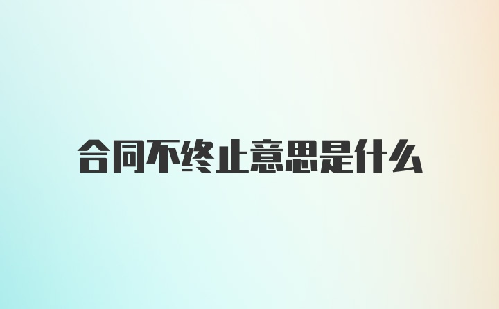 合同不终止意思是什么