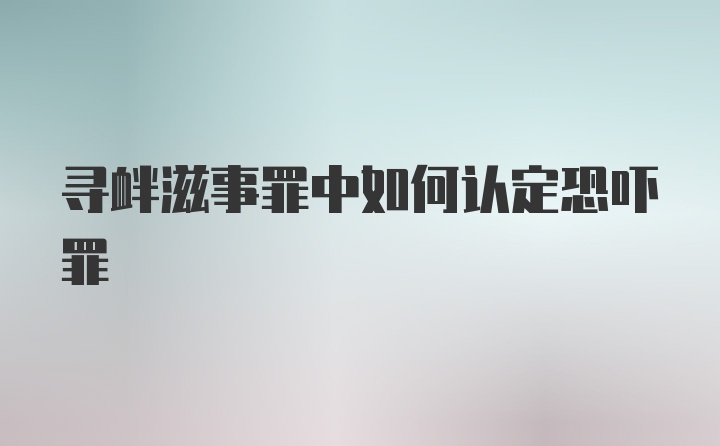 寻衅滋事罪中如何认定恐吓罪