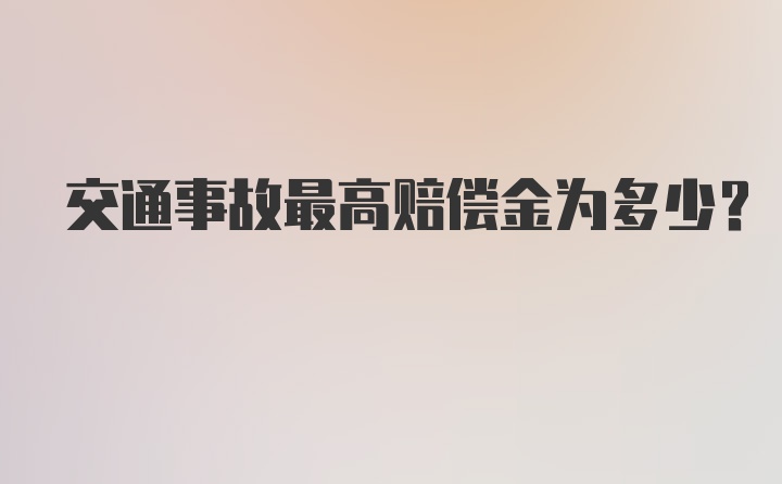 交通事故最高赔偿金为多少？