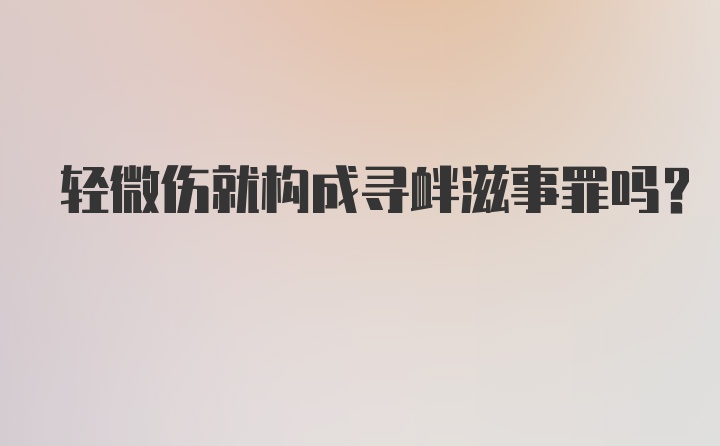 轻微伤就构成寻衅滋事罪吗？