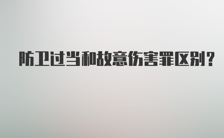 防卫过当和故意伤害罪区别?