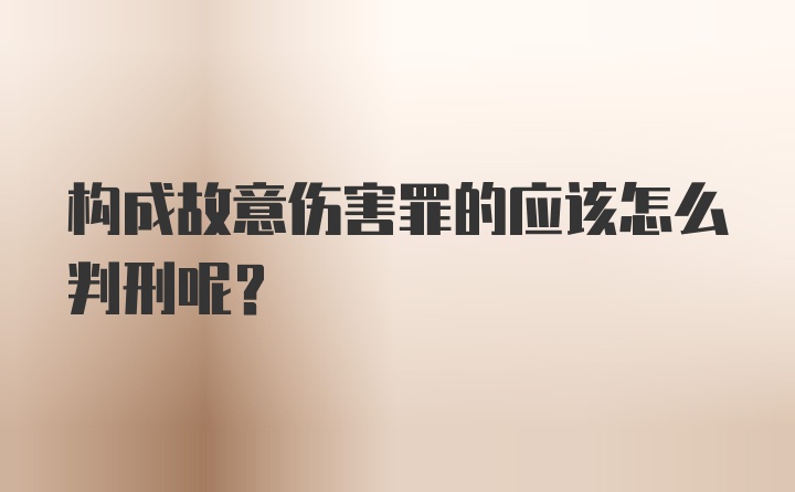 构成故意伤害罪的应该怎么判刑呢？