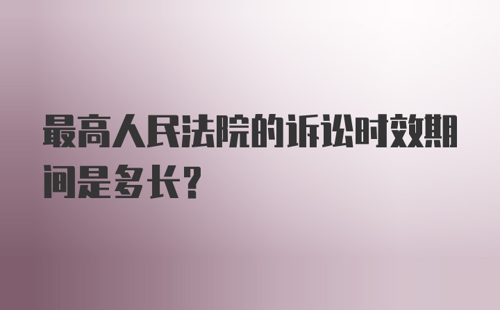 最高人民法院的诉讼时效期间是多长？