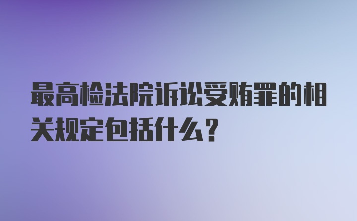 最高检法院诉讼受贿罪的相关规定包括什么？