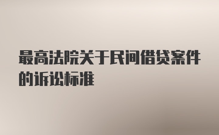 最高法院关于民间借贷案件的诉讼标准