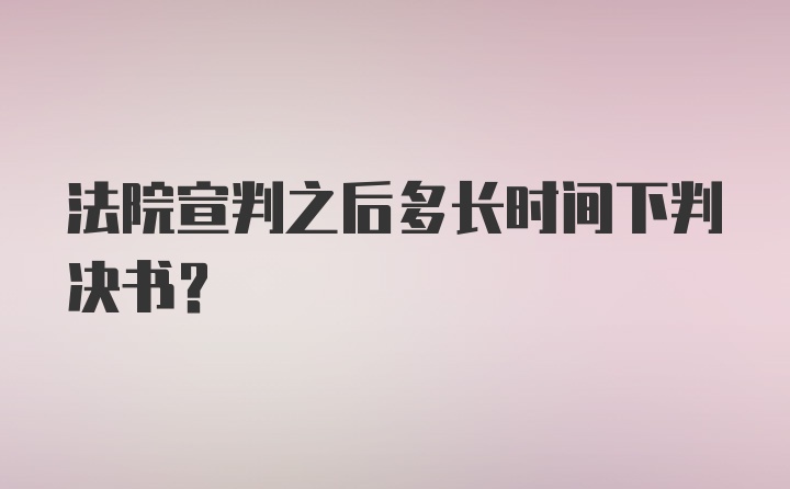 法院宣判之后多长时间下判决书？