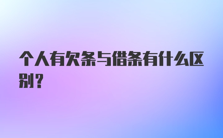 个人有欠条与借条有什么区别？