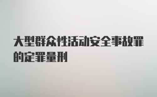 大型群众性活动安全事故罪的定罪量刑