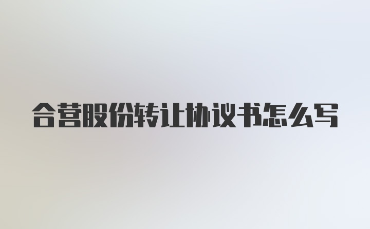 合营股份转让协议书怎么写