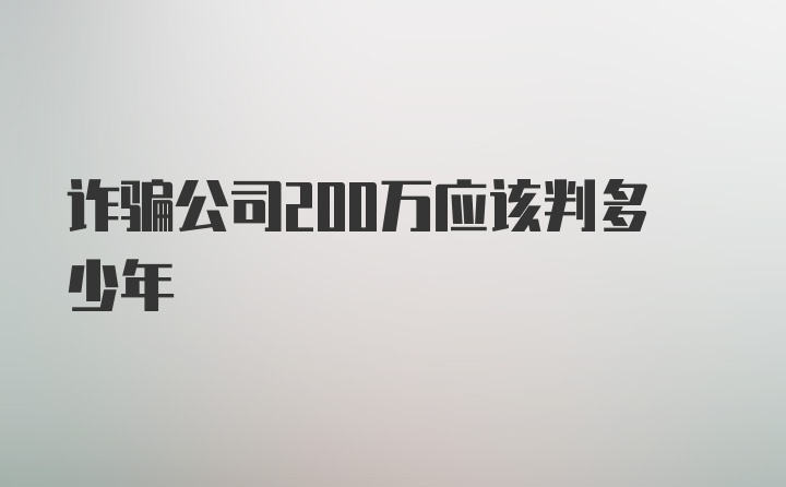 诈骗公司200万应该判多少年