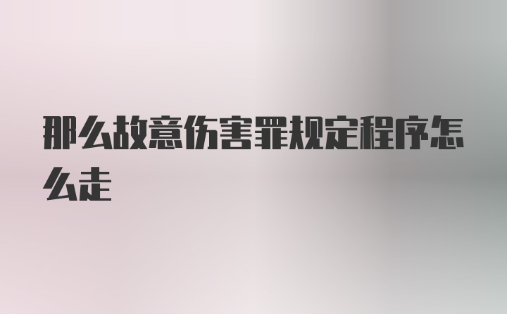 那么故意伤害罪规定程序怎么走